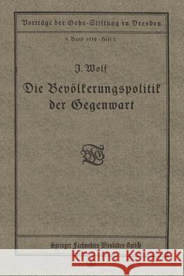 Die Bevölkerungspolitik Der Gegenwart: Vortrag Gehalten in Der Gehe-Stiftung Zu Dresden Am 17. November 1917 Wolf, Julius 9783663155584 Vieweg+teubner Verlag
