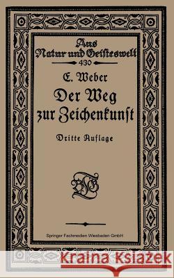 Der Weg Zur Zeichenkunst: Ein Büchlein Für Theoretische Und Praktische Selbstbildung Weber, Ernst 9783663155782 Vieweg+teubner Verlag