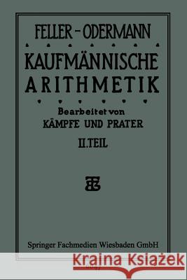Das Ganze Der Kaufmännischen Arithmetik: Lehr- Und Übungsbuch Feller-Odermann, Feller-Oderman 9783663156079