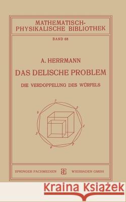 Das Delische Problem: Die Verdoppelung Des Würfels Herrmann, Aloys 9783663156130 Vieweg+teubner Verlag