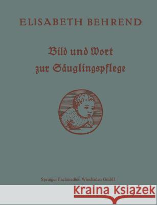 Bild Und Wort Zur Säuglingspflege: Unterrichts- Und Nachschlagebuch Behrend, Elisabeth 9783663156338