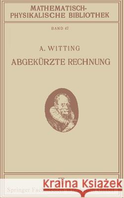 Abgekürzte Rechnung: Nebst Einer Einführung in Die Rechnung Mit Logarithmen Witting, Alexander 9783663156765 Vieweg+teubner Verlag
