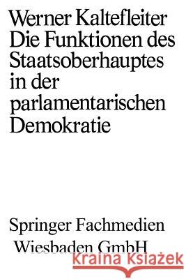 Die Funktionen Des Staatsoberhauptes in Der Parlamentarischen Demokratie Kaltefleiter, Werner 9783663157014