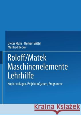 Roloff/Matek Maschinenelemente Lehrhilfe: Kopiervorlagen, Projektaufgaben, Programme Muhs, Dieter 9783663163244
