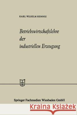 Betriebswirtschaftslehre Der Industriellen Erzeugung Hennig, Karl Wilhelm 9783663187660 Gabler Verlag