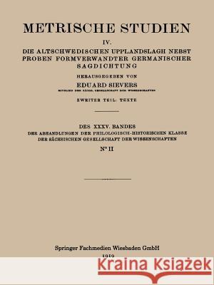 Metrische Studien: IV. Die Altschwedischen Upplandslagh Nebst Proben Formverwandter Germanischer Sagdichtung Sievers, Eduard 9783663188551