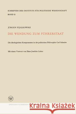 Die Wendung Zum Führerstaat: Ideologischen Komponenten in Der Politischen Philosophie Carl Schmitts Fijalkowski, Jürgen 9783663196235