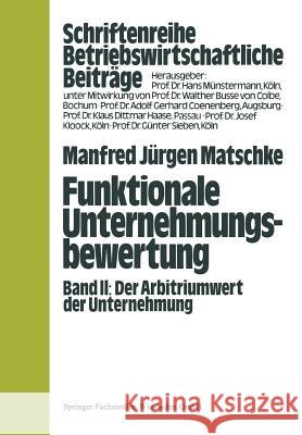 Funktionale Unternehmungsbewertung: Band II, Der Arbitriumwert Der Unternehmung Matschke, Manfred Jürgen 9783663198154 Gabler Verlag