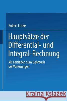 Hauptsätze Der Differential- Und Integral-Rechnung: ALS Leitfaden Zum Gebrauch Bei Vorlesungen Fricke, Robert 9783663198376 Vieweg+teubner Verlag