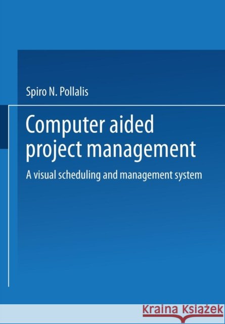 Computer-Aided Project Management: A Visual Scheduling and Management System Pollalis, Spiro N. 9783663198536