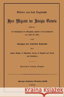 Blätter Aus Dem Tagebuche Ihrer Majestät Der Königin Victoria Während Des Aufenthaltes Der Königlichen Familie in Den Hochlanden Von 1848 Bis 1861 Queen 9783663198598 Vieweg+teubner Verlag