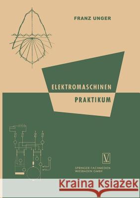 Elektromaschinen Praktikum Franz Unger 9783663198628