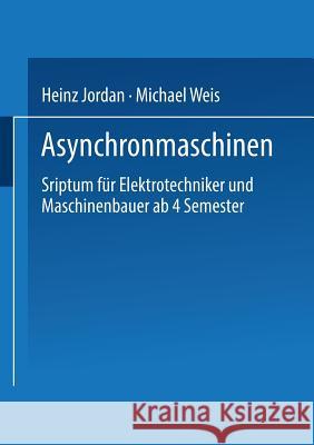 Asynchronmaschinen: Sriptum Für Elektrotechniker Und Maschinenbauer AB 4. Semester Jordan, Heinz 9783663198727 Vieweg+teubner Verlag