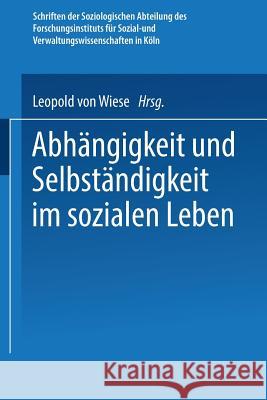 Abhängigkeit Und Selbständigkeit Im Sozialen Leben Von Wiese, Leopold 9783663200956