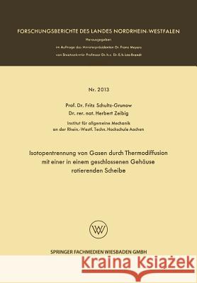 Isotopentrennung Von Gasen Durch Thermodiffusion Mit Einer in Einem Geschlossenen Gehäuse Rotierenden Scheibe Schultz-Grunow, Fritz 9783663201380 Vs Verlag Fur Sozialwissenschaften