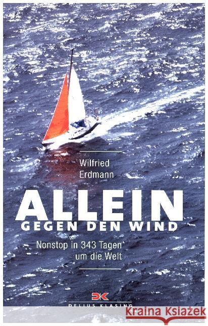 Allein gegen den Wind : Nonstop in 343 Tagen um die Welt Erdmann, Wilfried 9783667110220 Delius Klasing