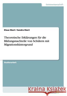 Theoretische Erklärungen für die Bildungsnachteile von Schülern mit Migrationshintergrund Klaus Ebert Sandra Ebert 9783668003606 Grin Verlag