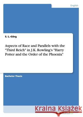 Aspects of Race and Parallels with the Third Reich in J.K. Rowling's Harry Potter and the Order of the Phoenix L. -Görg, S. 9783668004283 Grin Verlag