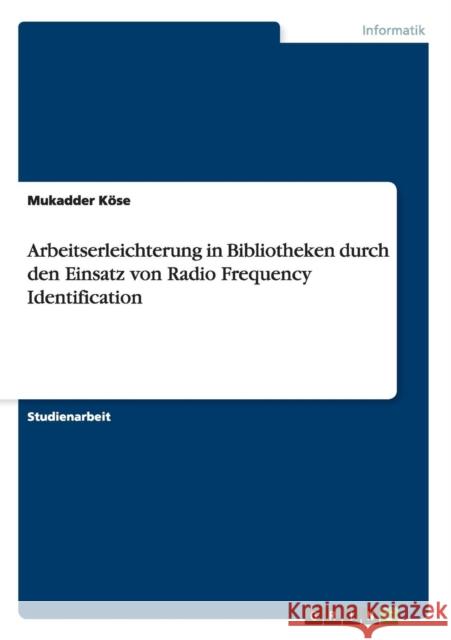 Arbeitserleichterung in Bibliotheken durch den Einsatz von Radio Frequency Identification Mukadder Kose 9783668004634