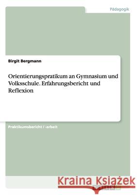 Orientierungspratikum an Gymnasium und Volksschule. Erfahrungsbericht und Reflexion Birgit Bergmann 9783668007185 Grin Verlag