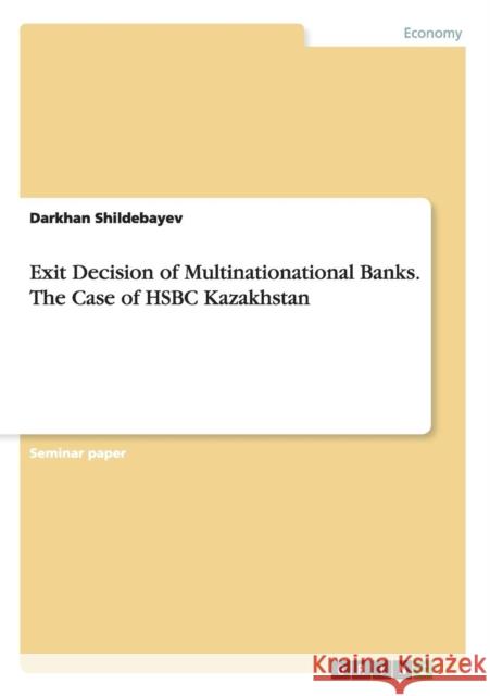 Exit Decision of Multinationational Banks. The Case of HSBC Kazakhstan Darkhan Shildebayev 9783668007529 Grin Verlag