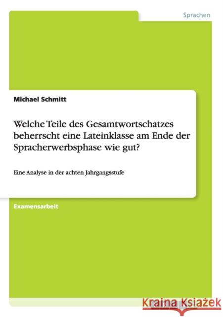 Welche Teile des Gesamtwortschatzes beherrscht eine Lateinklasse am Ende der Spracherwerbsphase wie gut?: Eine Analyse in der achten Jahrgangsstufe Schmitt, Michael 9783668007567 Grin Verlag