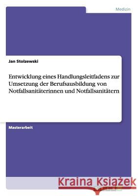 Entwicklung eines Handlungsleitfadens zur Umsetzung der Berufsausbildung von Notfallsanitäterinnen und Notfallsanitätern Jan Stolzewski 9783668008939 Grin Verlag