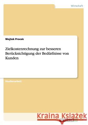 Zielkostenrechnung zur besseren Berücksichtigung der Bedürfnisse von Kunden Wojtek Procek 9783668009561 Grin Verlag