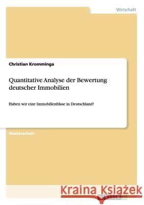 Quantitative Analyse der Bewertung deutscher Immobilien: Haben wir eine Immobilienblase in Deutschland? Kromminga, Christian 9783668010338