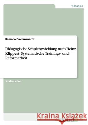 Pädagogische Schulentwicklung nach Heinz Klippert. Systematische Trainings- und Reformarbeit Frommknecht, Ramona 9783668010840 Grin Verlag