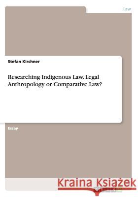 Researching Indigenous Law. Legal Anthropology or Comparative Law? Stefan Kirchner 9783668010932 Grin Verlag