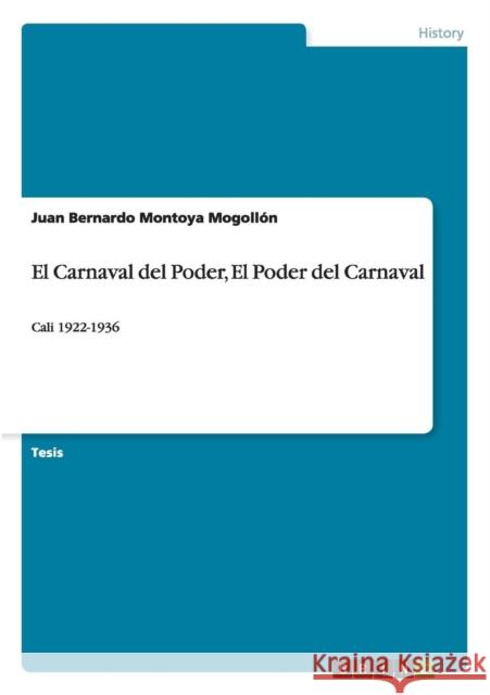 El Carnaval del Poder, El Poder del Carnaval: Cali 1922-1936 Montoya Mogollón, Juan Bernardo 9783668012189