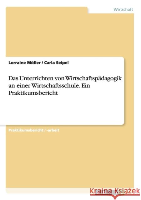 Das Unterrichten von Wirtschaftspädagogik an einer Wirtschaftsschule. Ein Praktikumsbericht Möller, Lorraine 9783668012707