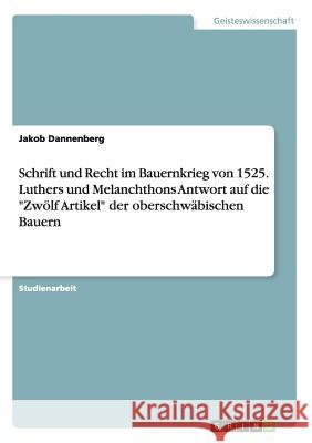 Schrift und Recht im Bauernkrieg von 1525. Luthers und Melanchthons Antwort auf die Zwölf Artikel der oberschwäbischen Bauern Dannenberg, Jakob 9783668012813