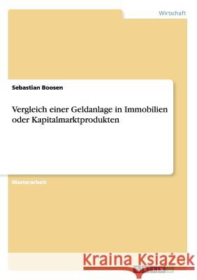 Vergleich einer Geldanlage in Immobilien oder Kapitalmarktprodukten Sebastian Boosen 9783668013544 Grin Verlag