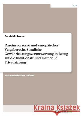 Daseinsvorsorge und europäisches Vergaberecht. Staatliche Gewährleistungsverantwortung in Bezug auf die funktionale und materielle Privatisierung Gerald G. Sander 9783668013681