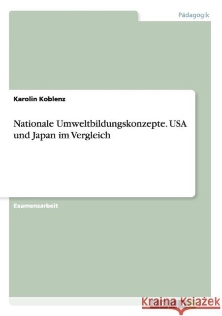 Nationale Umweltbildungskonzepte. USA und Japan im Vergleich Karolin Koblenz 9783668014916