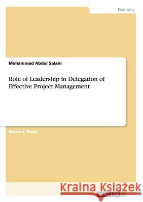Role of Leadership in Delegation of Effective Project Management Mohammad Abdul Salam 9783668016071