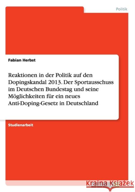 Reaktionen in der Politik auf den Dopingskandal 2013. Der Sportausschuss im Deutschen Bundestag und seine Möglichkeiten für ein neues Anti-Doping-Gese Herbst, Fabian 9783668016699