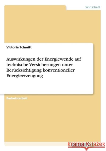 Auswirkungen der Energiewende auf technische Versicherungen unter Berücksichtigung konventioneller Energieerzeugung Victoria Schmitt 9783668017474 Grin Verlag