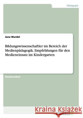 Bildungswissenschaftler im Bereich der Medienpädagogik. Empfehlungen für den Medieneinsatz im Kindergarten Jana Wurdel 9783668018099 Grin Verlag