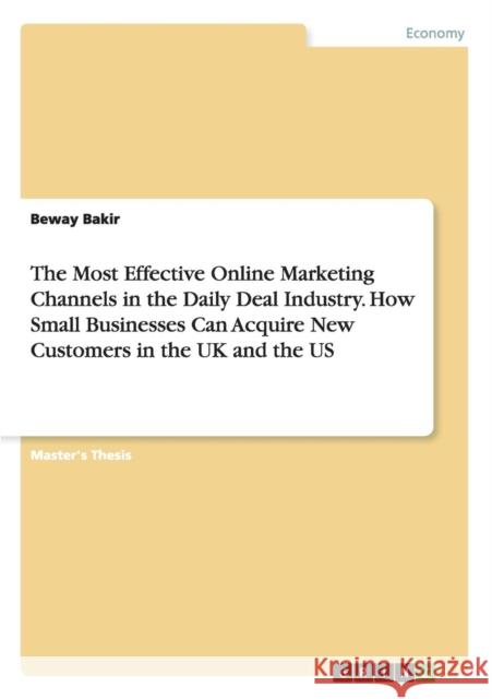 The Most Effective Online Marketing Channels in the Daily Deal Industry. How Small Businesses Can Acquire New Customers in the UK and the US Beway Bakir 9783668018273