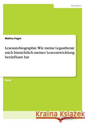 Leseautobiographie. Wie meine Legasthenie mich hinsichtlich meiner Leseentwicklung beeinflusst hat Malina Fagin 9783668021518