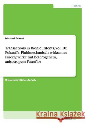 Transactions in Bionic Patents, Vol. 10: Polstoffe. Fluidmechanisch wirksames Fasergewirke mit heterogenem, anisotropem Faserflor Michael Dienst 9783668021808