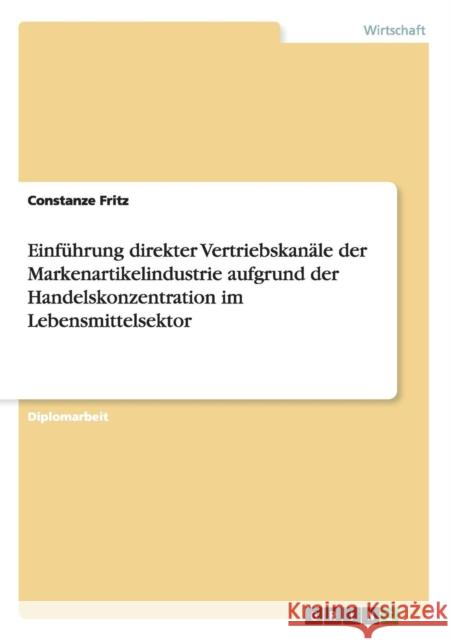 Einführung direkter Vertriebskanäle der Markenartikelindustrie aufgrund der Handelskonzentration im Lebensmittelsektor Constanze Fritz 9783668022126 Grin Verlag