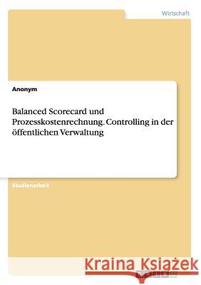 Balanced Scorecard und Prozesskostenrechnung. Controlling in der öffentlichen Verwaltung Anonym 9783668023086 Grin Verlag