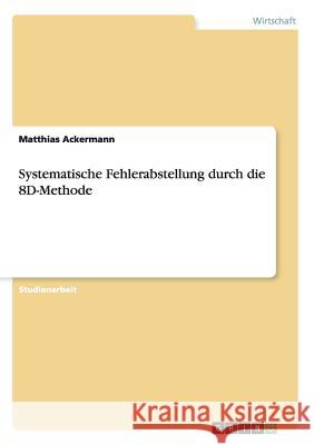 Systematische Fehlerabstellung durch die 8D-Methode Matthias Ackermann 9783668023208 Grin Verlag