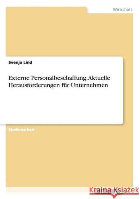 Externe Personalbeschaffung. Aktuelle Herausforderungen für Unternehmen Svenja Lind 9783668027206 Grin Verlag