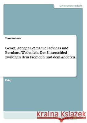 Georg Stenger, Emmanuel Lévinas und Bernhard Wadenfels. Der Unterschied zwischen dem Fremden und dem Anderen Tom Helman 9783668028890