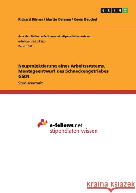 Neuprojektierung eines Arbeitssystems. Montageentwurf des Schneckengetriebes GS04 Richard Borner Martin Demme Kevin Beuchel 9783668029118 Grin Verlag